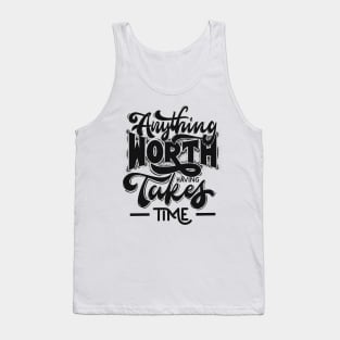 Anything worth having takes time Tank Top